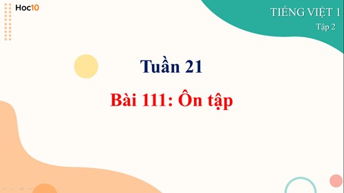 Tiếng Việt - Tuần 21- Học vần Bài 111: Ôn tập