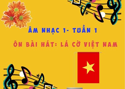 Âm nhạc 1 - Tuần 2- Ôn bài hát : Lá cờ Việt Nam