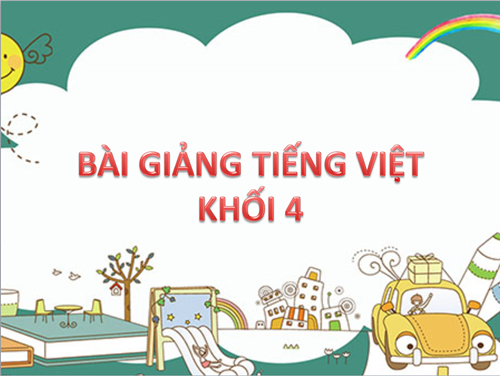 Tiếng Việt 4 - LTVC Tuần 19 - Bài: Chủ ngữ trong câu kể  Ai làm gì? 